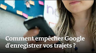 Comment empêcher Google d’enregistrer vos trajets ?